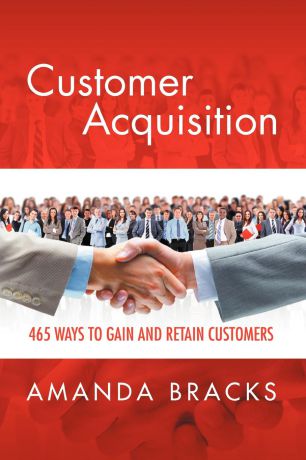 Amanda Bracks Customer Acquisition. 465 Ways to Gain and Retain