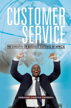 Emmanuel Danstan Chinunda Customer Service. The Kingpin of Business Success in Africa