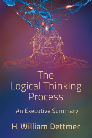H. William Dettmer The Logical Thinking Process - An Executive Summary
