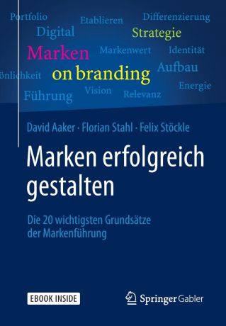 David Aaker, Florian Stahl, Felix Stöckle Marken erfolgreich gestalten. Die 20 wichtigsten Grundsatze der Markenfuhrung