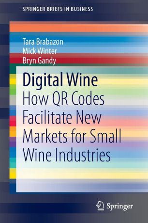 Tara Brabazon, Mick Winter, Bryn Gandy Digital Wine. How QR Codes Facilitate New Markets for Small Wine Industries
