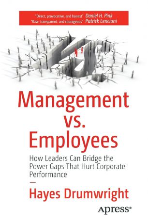 Hayes Drumwright Management vs. Employees. How Leaders Can Bridge the Power Gaps That Hurt Corporate Performance