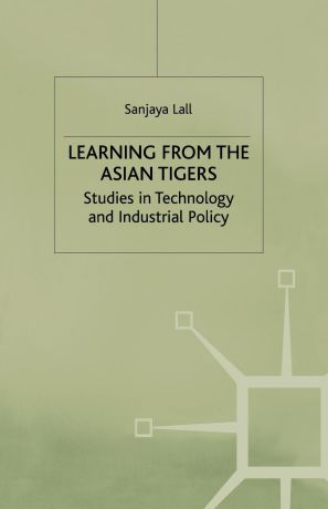 Sanjaya Lall Learning from the Asian Tigers. Studies in Technology and Industrial Policy