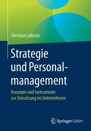 Christian Lebrenz Strategie und Personalmanagement. Konzepte und Instrumente zur Umsetzung im Unternehmen