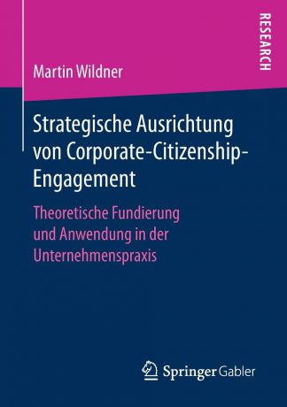 Martin Wildner Strategische Ausrichtung von Corporate-Citizenship-Engagement. Theoretische Fundierung und Anwendung in der Unternehmenspraxis