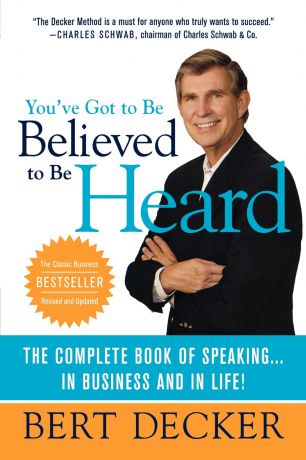 Bert Decker, Decker You've Got to Be Believed to Be Heard. Reach the First Brain to Communicate in Business and in Life