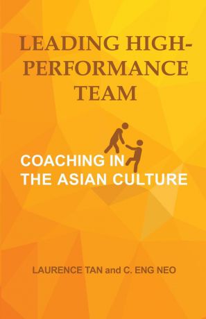 Laurence Tan, Eng Neo C. LEADING HIGH-PERFORMANCE TEAM. COACHING IN THE ASIAN CULTURE
