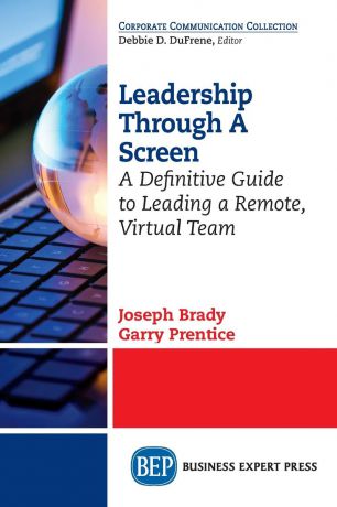 Joseph Brady, Garry Prentice Leadership Through A Screen. A Definitive Guide to Leading a Remote, Virtual Team
