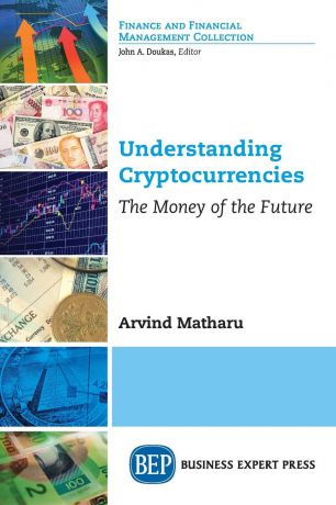 Arvind Matharu Understanding Cryptocurrencies. The Money of the Future