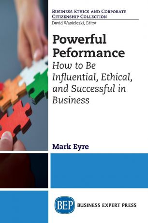 Mark Eyre Powerful Performance. How to Be Influential, Ethical, and Successful in Business