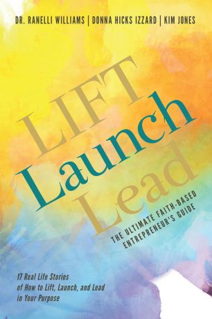 Ranelli Williams, Donna Hicks Izzard, Kim Jones LIFT Launch Lead. The Ultimate Faith-Based Entrepreneur.s Guide