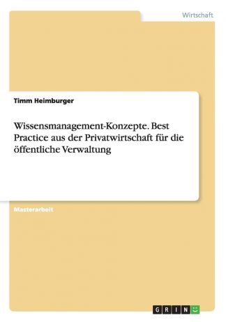 Timm Heimburger Wissensmanagement-Konzepte. Best Practice aus der Privatwirtschaft fur die offentliche Verwaltung