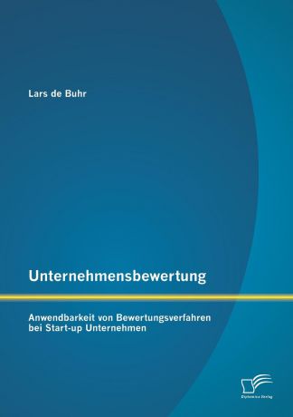 Lars De Buhr Unternehmensbewertung. Anwendbarkeit Von Bewertungsverfahren Bei Start-Up Unternehmen