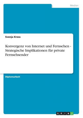 Svenja Kress Konvergenz von Internet und Fernsehen - Strategische Implikationen fur private Fernsehsender