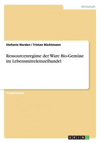 Stefanie Norden, Tristan Büchtmann Ressourcenregime der Ware Bio-Gemuse im Lebensmitteleinzelhandel
