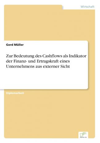 Gerd Müller Zur Bedeutung des Cashflows als Indikator der Finanz- und Ertragskraft eines Unternehmens aus externer Sicht