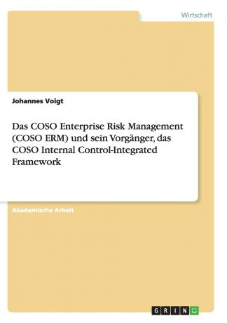 Johannes Voigt Das COSO Enterprise Risk Management (COSO ERM) und sein Vorganger, das COSO Internal Control-Integrated Framework