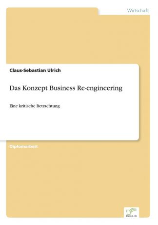 Claus-Sebastian Ulrich Das Konzept Business Re-engineering