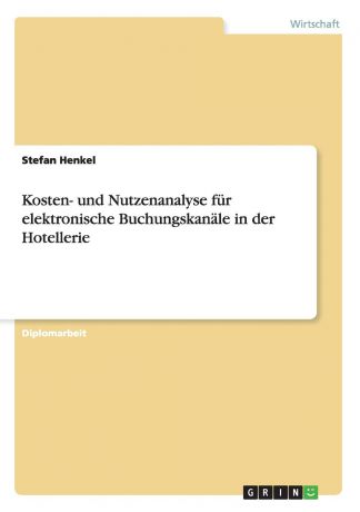 Stefan Henkel Kosten- und Nutzenanalyse fur elektronische Buchungskanale in der Hotellerie