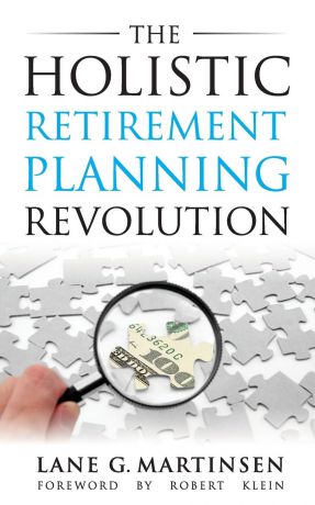 Lane G. Martinsen The Holistic Retirement Planning Revolution