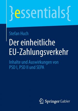 Stefan Huch Der Einheitliche Eu-Zahlungsverkehr. Inhalte Und Auswirkungen Von Psd I, Psd II Und Sepa