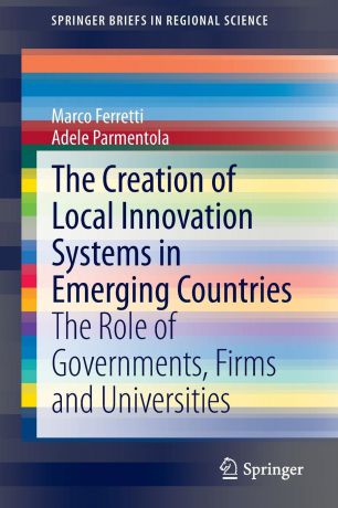 Marco Ferretti, Adele Parmentola The Creation of Local Innovation Systems in Emerging Countries. The Role of Governments, Firms and Universities