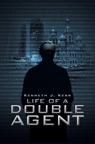 Kenneth J. Kerr Life of a Double Agent