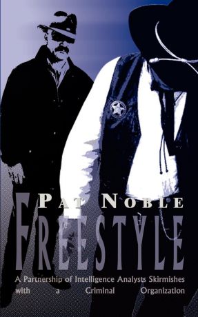 Pat Noble Freestyle. A Partnership of Intelligence Analysts Skirmishes with a Criminal Organization