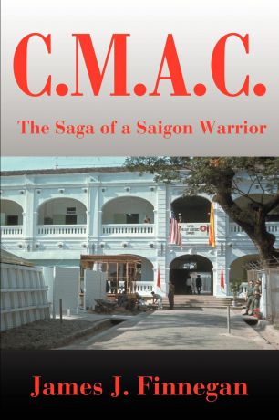 James J. Finnegan C.M.A.C. A Saga of a Saigon Warrior