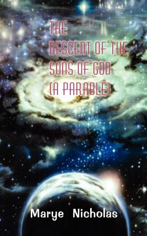 Marye Nicholas The Descent of the Sons of God (A Parable)