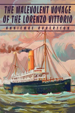 Anniemae Robertson The Malevolent Voyage of the Lorenzo Vittorio