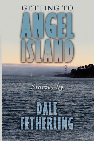Dale Fetherling Getting to Angel Island. Stories