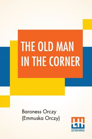 Baroness Orczy (Emmuska Orczy) The Old Man In The Corner