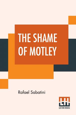 Rafael Sabatini The Shame Of Motley. Being The Memoir Of Certain Transactions In The Life Of Lazzaro Biancomonte, Of Biancomonte, Sometime Fool Of The Court Of Pesaro.