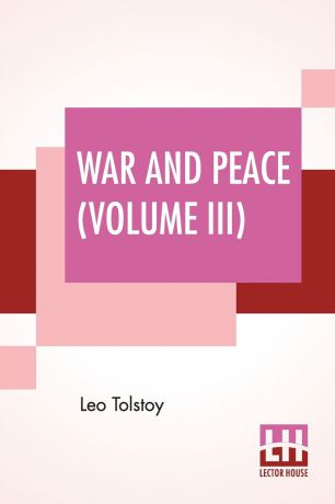 Leo Tolstoy, Louise Maude, Aylmer Maude War And Peace (Volume III). Translated By Louise And Aylmer Maude