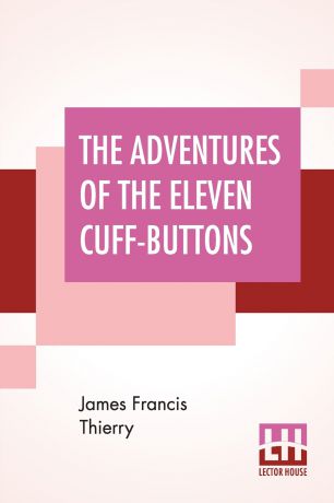 James Francis Thierry The Adventures Of The Eleven Cuff-Buttons. Being One Of The Exciting Episodes In The Career Of The Famous Detective Hemlock Holmes, As Recorded By His Friend Dr. Watson