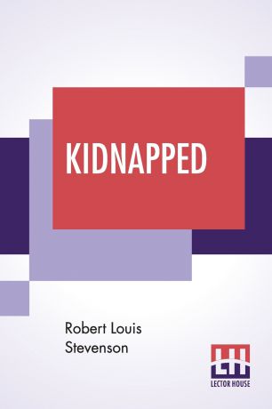 Stevenson Robert Louis Kidnapped. Being Memoirs Of The Adventures Of David Balfour In The Year 1751. How He Was Kidnapped And Cast Away; His Sufferings In A Desert Isle; His Journey In The Wild Highlands; His Ac- Quaintance With Alan Breck Stewart And Other Notorious Hi...