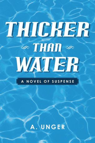 A. Unger Thicker Than Water. A Novel of Suspense