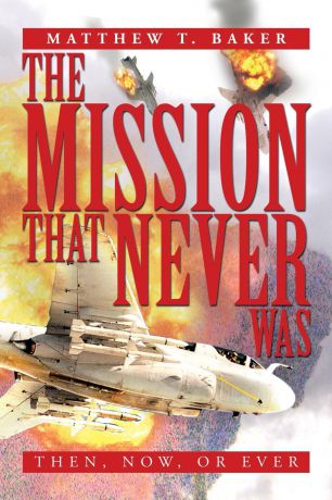 Matthew T. Baker The Mission That Never Was. Then, Now, or Ever