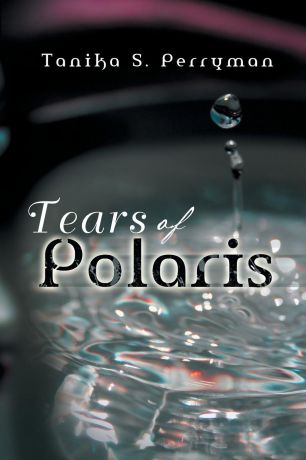 Tanika S. Perryman Tears of Polaris