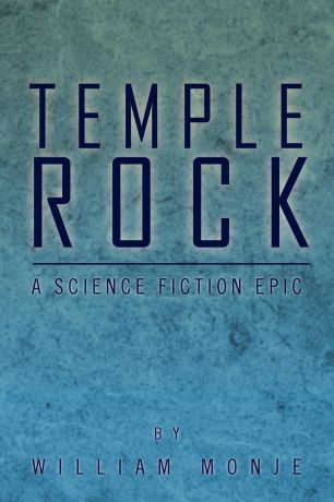 William Monje Temple Rock. A Science Fiction Epic