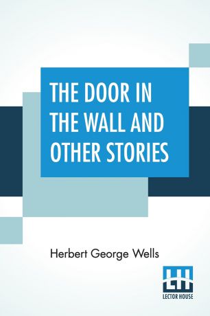 Herbert George Wells The Door In The Wall And Other Stories