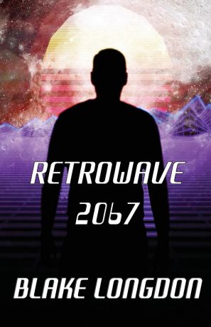 Blake Longdon Retrowave 2067. A Virtual Reality Adventure