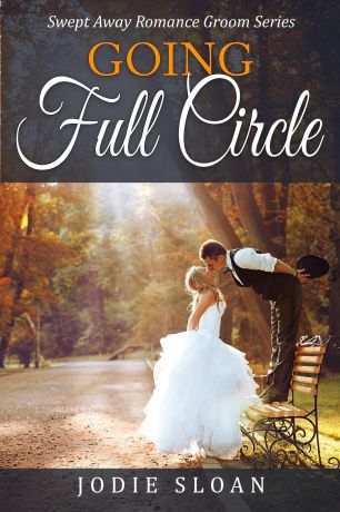 Jodie Sloan Going Full Circle. Swept Away Romance Groom Series Book 3
