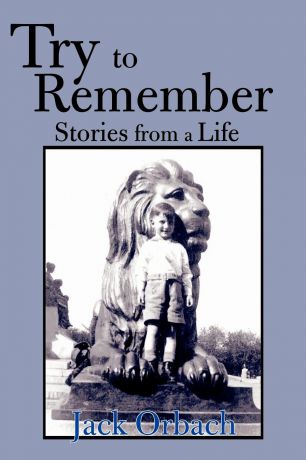 Jack Orbach Try to Remember. Stories from a Life