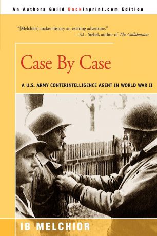 I. B. Melchior Case by Case. A U.S. Army Counterintelligence Agent in World War II