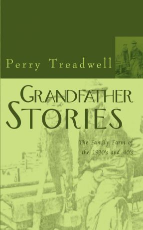 Perry Treadwell Grandfather Stories. The Family Farm of the 1930