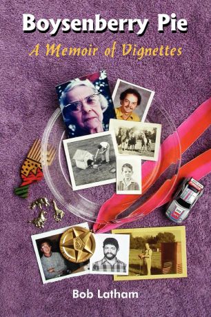 Bob Latham Boysenberry Pie. A Memoir of Vignettes