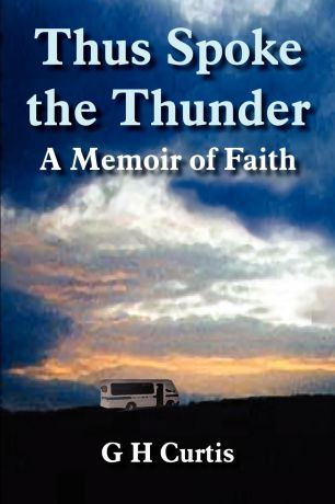 G H Curtis Thus Spoke the Thunder. A Memoir of Faith