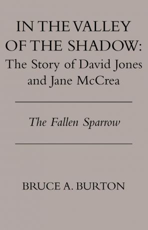 Bruce A. Burton In the Valley of the Shadow. The Story of David Jones and Jane McCrea